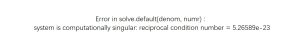 Error in solve.default(denom, numr) :system is computationally singular: reciprocal condition number = 5.26589e-23-决策链社区论坛