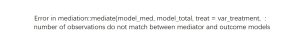 Error in mediation::mediate(model_med, model_total, treat = var_treatment, :number of observations do not match between mediator and outcome models-决策链社区论坛