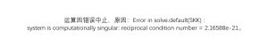 Error in solve.default(SKK) :system is computationally singular: reciprocal condition number = 2.16588e-21-决策链社区论坛
